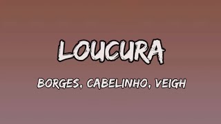 Borges  Loucura ft Cabelinho amp Veigh Letra [upl. by Eidob452]