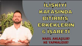 İLİŞKİYİ KAFASINDA BİTİREN BİR ERKEĞİN 6 İŞARETİ NE YAPMALI NASIL KARŞILIK VERMELİDİR [upl. by Ehcadroj]