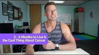 2  6 Months to Live amp the Cool Thing About Cancer [upl. by Gronseth]