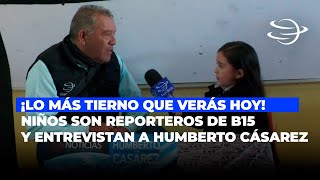 Lo más tierno que verás hoy Niños son reporteros de B15 Noticias y entrevistan a Humberto Cásarez [upl. by Nerrak]