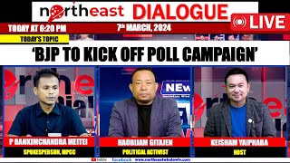 ‘BJP TO KICK OFF POLL CAMPAIGN’ 𝗢𝗡 𝗡𝗢𝗥𝗧𝗛𝗘𝗔𝗦𝗧 𝗗𝗜𝗔𝗟𝗢𝗚𝗨𝗘  7th March 2024 [upl. by Gone]