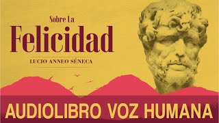 SOBRE LA FELICIDAD AUDIOLIBRO COMPLETO EN ESPAÑOL  LUCIO ANNEO SÉNECA  VOZ HUMANA [upl. by Latreshia]