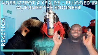 OFB Izzpot X YF X DZ Plugged In WFumez The Engineer REACTION [upl. by Benjamin]