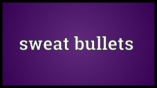 Sweat bullets Meaning [upl. by Lippold454]