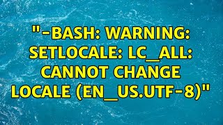 quotbash warning setlocale LCALL cannot change locale enUSUTF8quot 2 Solutions [upl. by Dnomaid]