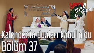 Yeni Gelin 37 Bölüm  Kalenderin Duaları Kabul Olur [upl. by Dis]