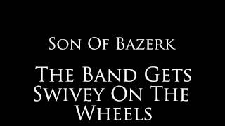 Son Of Bazerk  quotThe Band Gets Swivey On The Wheelsquot [upl. by Woo]