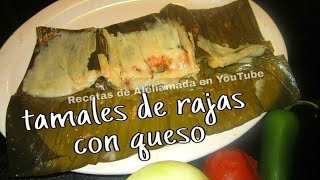 TAMALES DE RAJAS CON QUESO  EN HOJA DE PLÁTANO  ESTILO OAXAQUEÑOS [upl. by Hannavas]