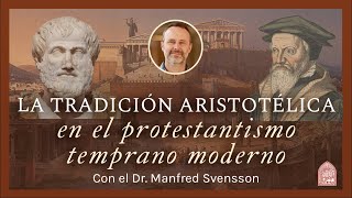 La Tradición Aristotélica en el Protestantismo Temprano Moderno  Con el Dr Manfred Svensson [upl. by Dulcia]