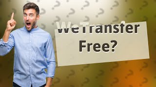 Is WeTransfer free for large files [upl. by Gerkman]