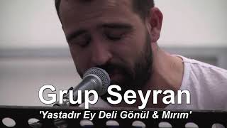 Grup Seyran  Yastadır Ey Deli Gönül amp Mırım [upl. by Cyrillus83]