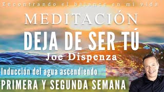 Meditación DEJA DE SER TÚ Joe Dispenza  PRIMERA SEMANA 🙏🏼✨Inducción del agua ascendiendo [upl. by Winograd]