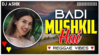 Badi Mushkil Hai Reggae Vibes  New Version  DJ Ashik  Vxd Produxtionz [upl. by Palma]