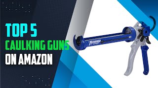 Best Caulking Guns of 2024  5 top Caulking Guns [upl. by Atilef]