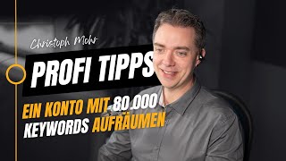 Wie ich ein Konto mit 80000 Keywords aufräumen würde  Google Ads Tipps [upl. by Sukramal]