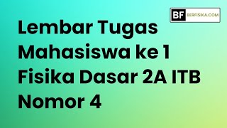 LEMBAR TUGAS MAHASISWA KE 1 FISIKA DASAR 2A ITB NOMOR 4 [upl. by Costanzia]