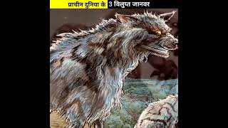 प्राचीन दुनिया के 3 विलुप्त जानवर 🔥World 3 Extinct Animals Of The Ancient facts extinctanimals [upl. by Laven]