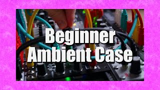 Eurorack Beginners Get Started With A Generative Ambient Case [upl. by Attikin]