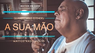 Quando Jesus Estendeu a Sua Mão  Mattos Nascimento MATTOS EM CASA [upl. by Eerised129]