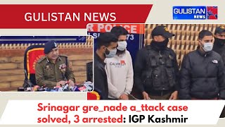 Srinagar grenade attack case solved 3 arrested IGP Kashmir [upl. by Shear262]