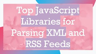 Top JavaScript Libraries for Parsing XML and RSS Feeds [upl. by Lisandra]