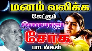 மன வேதனையில் தனிமையில் கேட்கும் இளையராஜா சோக பாடல்கள்  Ilayaraja Soga Padalgal  Tamil Sad Songs [upl. by Sarah]