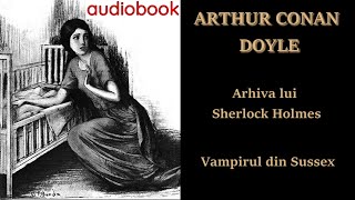 Sir Arthur Conan Doyle  Arhiva lui Sherlock Holmes  Vampirul din Sussex 🎧 [upl. by Natty246]