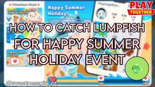 HOW TO CATCH LUMPFISH IN PLAYTOGETHER  PLAYTOGETHER  HAPPY SUMMER HOLIDAY EVENT [upl. by Llimaj529]