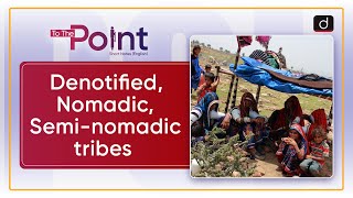 Denotified Nomadic Seminomadic tribes  To The Point  Drishti IAS English [upl. by Smith]