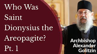 Who Was Saint Dionysius the Areopagite Pt 1  Archbishop Alexander Golitzin [upl. by Lamaj]