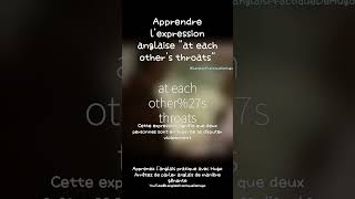 Apprends lexpression anglaise quotat each others throatsquot [upl. by Thilda556]