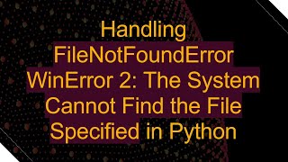 Handling FileNotFoundError WinError 2 The System Cannot Find the File Specified in Python [upl. by Primo380]