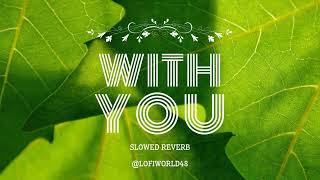 With You  AP Dhillon SLOWED REVERB [upl. by Saundra]