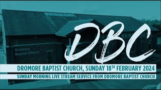 Dromore Baptist Church Live Stream  Sunday 18th February 2024 AM Part 1 of 2 [upl. by Norrie4]