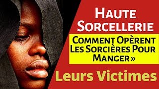 Haute Sorcellerie Comment Opèrent Les Sorcières Pour « Manger » Leur Victime Et Comment Se Protéger [upl. by Sirtimid1]