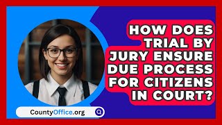 How Does Trial By Jury Ensure Due Process For Citizens In Court  CountyOfficeorg [upl. by Galasyn309]