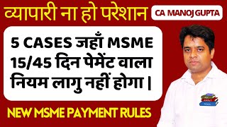 5 Cases जहाँ MSME का 15 दिन या 45 दिन में पेमेंट करने वाला नियम लागु नहीं होगा  CA Manoj Gupta [upl. by Tneicniv]