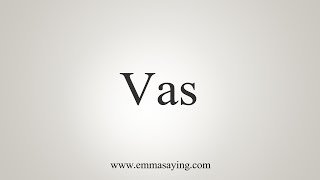 How To Say Vas [upl. by Aneri865]