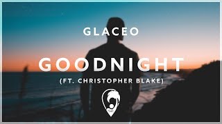 Glaceo  Goodnight ft Christopher Blake [upl. by Volkan582]