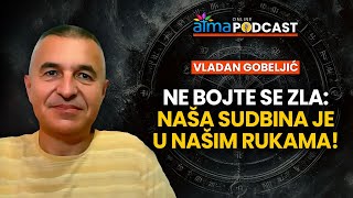 NE BOJTE SE ZLA SUDBINA JE U NAŠIM RUKAMA  VLADAN GOBELJIĆ PODCAST [upl. by Naomi]