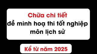 Chữa chi tiết đề minh hoạ môn lịch sử thi tốt nghiệp THPT Quốc Gia từ năm 2025 [upl. by Valery]