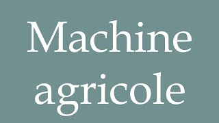 How to Pronounce Machine agricole Machine agricultural Correctly in French [upl. by Delphinia204]