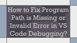 How to Fix Program Path is Missing or Invalid Error in VS Code Debugging [upl. by Akselav]