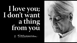 I love you I don’t want a thing from you  Krishnamurti [upl. by Retsevlis]