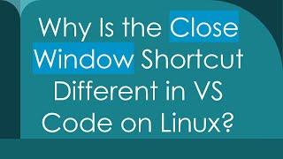 Why Is the Close Window Shortcut Different in VS Code on Linux [upl. by Adnolahs192]