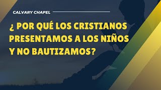 ¿ POR QUÉ LOS CRISTIANOS PRESENTAMOS O DEDICAMOS A LOS NIÑOS AL SEÑOR Y NO BAUTIZAMOS [upl. by Nerwal]