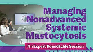 Managing Nonadvanced Systemic Mastocytosis An Expert Roundtable Session [upl. by Leisam]