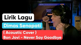 Lirik Lagu Dimas Senopati  Acoustic Cover  Bon Jovi  Never Say Goodbye [upl. by Eicram]