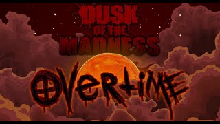 Dusk of the Madness OVERTIME [upl. by Ativak]