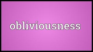 Obliviousness Meaning [upl. by Akram378]